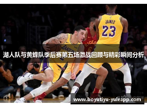 湖人队与黄蜂队季后赛第五场激战回顾与精彩瞬间分析